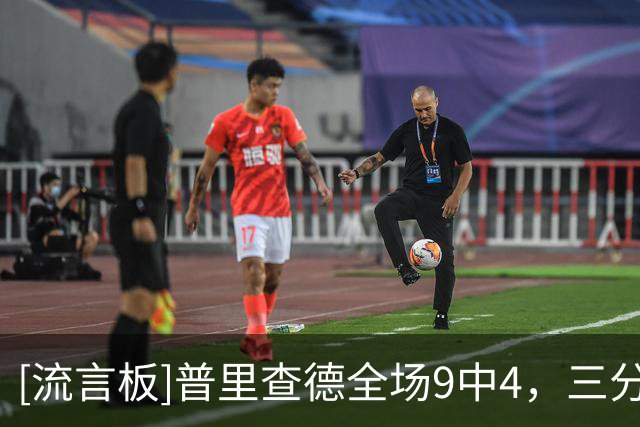 [流言板]普里查德全场9中4，三分5中2得到17分4篮板1助攻